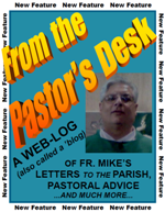 From the Pastor's Desk - Web Log of Fr. Mike's Letters to the Parish and MORE...